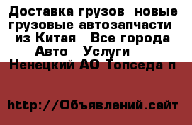 Доставка грузов (новые грузовые автозапчасти) из Китая - Все города Авто » Услуги   . Ненецкий АО,Топседа п.